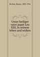 Unser heiliger vater papst Leo XIII, in seinem leben und wirken, Benno Ku?hne 