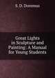 Great Lights in Sculpture and Painting: A Manual for Young Students, S. D. Doremus 