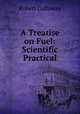 A Treatise on Fuel: Scientific & Practical, Robert Galloway 