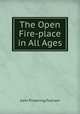 The Open Fire-place in All Ages, John Pickering Putnam 