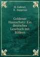 Goldener Hausschatz: Ein deutsches Lesebuch mit Bildern, H. Gabriel, K . Supprian 