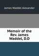 Memoir of the Rev. James Waddel, D.D., James Waddel Alexander 