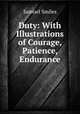 Duty: With Illustrations of Courage, Patience, & Endurance, Samuel Smiles 