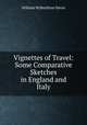 Vignettes of Travel: Some Comparative Sketches in England and Italy, William Wilberforce Nevin 