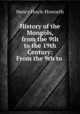 History of the Mongols, from the 9th to the 19th Century: From the 9th to ., Henry Hoyle Howorth 