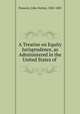 A Treatise on Equity Jurisprudence, as Administered in the United States of ., Pomeroy, John Norton, 1828-1885 