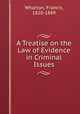A Treatise on the Law of Evidence in Criminal Issues, Wharton, Francis, 1820-1889 