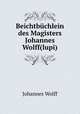 Beichtbuchlein des Magisters Johannes Wolff(lupi), Johannes Wolff 