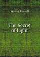 The Secret of Light, Walter Russell 