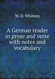 A German reader in prose and verse with notes and vocabulary, W. D. Whitney 
