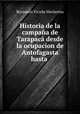 Historia de la campana de Tarapaca desde la ocupacion de Antofagasta hasta ., Benjamin Vicuna Mackenna 