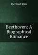 Beethoven: A Biographical Romance, Heribert Rau 