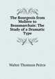 The Bourgeois from Moliere to Beaumarchais: The Study of a Dramatic Type, Walter Thomson Peirce 