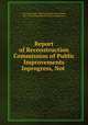 Report of Reconstruction Commission of Public Improvements Inprogress, Not ., New York (State ). Reconstruction Commission, New York (State) Reconstruction commission 