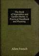 The Book of Vegetables and Garden Herbs: A Practical Handbook and Planting ., Allen French 