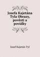 Josefa Kajetana Tyla Obrazy, povesti a povidky, Josef Kajetan Tyl 