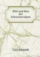 Bild und Bau der Schweizeralpen, Carl Schmidt 