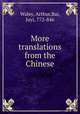 More translations from the Chinese, Waley, Arthur,Bai, Juyi, 772-846 