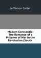 Madam Constantia: The Romance of a Prisoner of War in the Revolution (South ., Jefferson Carter 