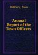 Annual Report of the Town Officers ., Millbury, Mass 
