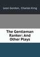 The Gentleman Ranker: And Other Plays, Leon Gordon, Charles King 