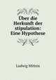 Uber die Herkunft der stipulation: Eine Hypothese, Ludwig Mitteis 