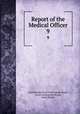 Report of the Medical Officer. 9, Great Britain Local Government Board, Local Government Board, Great Britain 