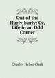 Out of the Hurly-burly: Or, Life in an Odd Corner, Charles Heber Clark 