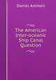 The American Inter-oceanic Ship Canal Question, Daniel Ammen 