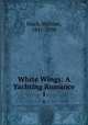 White Wings: A Yachting Romance. 1, Black, William, 1841-1898 