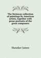 The Steinway collection of paintings by American artists, together with prose portraits of the great composers, Huneker James 