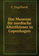 Das Museum fur nordische Alterthumer in Copenhagen, C. Engelhardt 