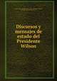 Discursos y mensajes de estado del Presidente Wilson, United States. President (1913-1921 : Wilson),Ackerman, F. Eugene, ed,Urquidi, Juan F., tr 