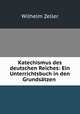 Katechismus des deutschen Reiches: Ein Unterrichtsbuch in den Grundsatzen ., Wilhelm Zeller 