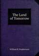 The Land of Tomorrow, William B. Stephenson 