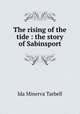 The rising of the tide : the story of Sabinsport, Tarbell, Ida M. (Ida Minerva), 1857-1944 