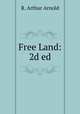 Free Land: 2d ed., R. Arthur Arnold 