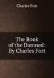 The Book of the Damned: By Charles Fort, Charles Fort 