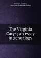 The Virginia Carys; an essay in genealogy, [Harrison, Fairfax], 1869-1938. [from old catalog] 