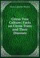 Citrus Tree Culture: Facts on Citrus Trees and Their Diseases, Henry Lafayette Messick 