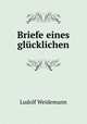 Briefe eines glucklichen, Ludolf Weidemann 