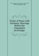 Treaty of Peace with Germany: Hearings Before the Committee on Foreign ., United States Congress. Senate . Committee on Foreign Relations, United States, Woodrow Wilson , Senate, Committee on Foreign Relations , Congress 