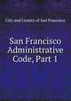 San Francisco Administrative Code, Part 1, City and County of San Francisco 