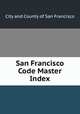 San Francisco Code Master Index, City and County of San Francisco 