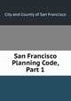 San Francisco Planning Code, Part 1, City and County of San Francisco 