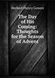 The Day of His Coming: Thoughts for the Season of Advent, Herbert Henry Gowen 
