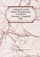 A Manual of the Public Benefactions of Andrew Carnegie: Compiled and ., Carnegie Endowment for International Peace , S N D North 