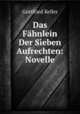 Das Fahnlein Der Sieben Aufrechten: Novelle, Gottfried Keller 