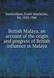 British Malaya, an account of the origin and progress of British influence in Malaya, Swettenham, Frank Athelstane, Sir, 1850-1946 