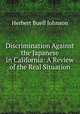 Discrimination Against the Japanese in California: A Review of the Real Situation, Herbert Buell Johnson 